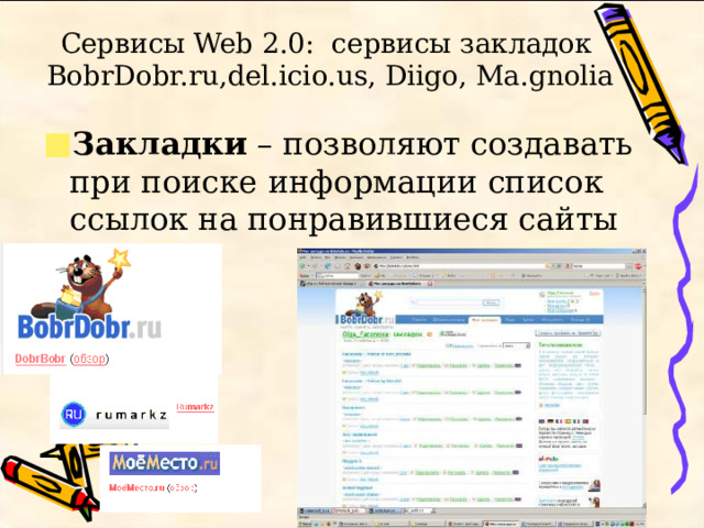 Сервисы Web 2.0: сервисы закладок BobrDobr.ru,del.icio.us, Diigo, Ma.gnolia Закладки – позволяют создавать при поиске информации список ссылок на понравившиеся сайты 
