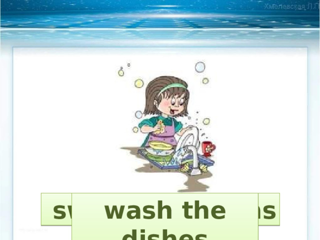 sweep the paths wash the dishes 