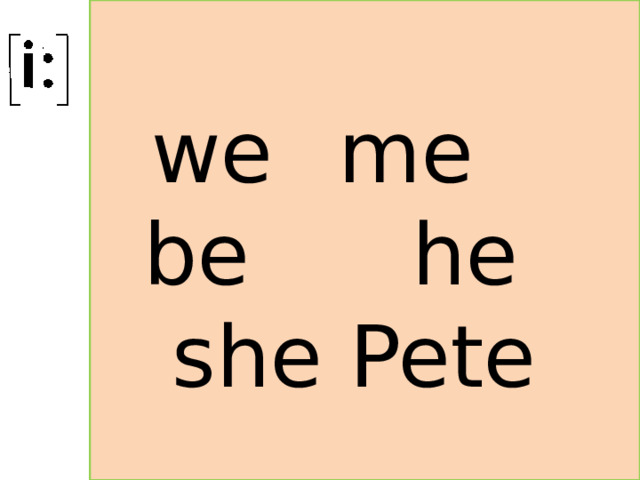 we   me  be  he   she Pete 