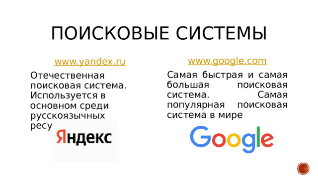 Поисковые системы www.google.com Самая быстрая и самая большая поисковая система. Самая популярная поисковая система в мире www.yandex.ru Отечественная поисковая система. Используется в основном среди русскоязычных ресурсов 
