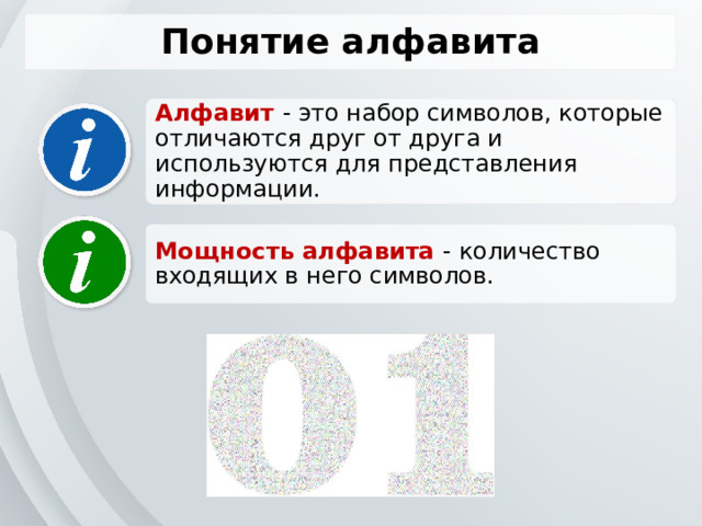 Понятие алфавита Алфавит - это набор символов, которые отличаются друг от друга и используются для представления информации. Мощность алфавита - количество входящих в него символов. 