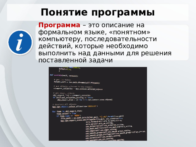 Понятие программы Программа – это описание на формальном языке, «понятном» компьютеру, последовательности действий, которые необходимо выполнить над данными для решения поставленной задачи 