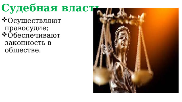 Судебная власть Осуществляют правосудие; Обеспечивают законность в обществе. 