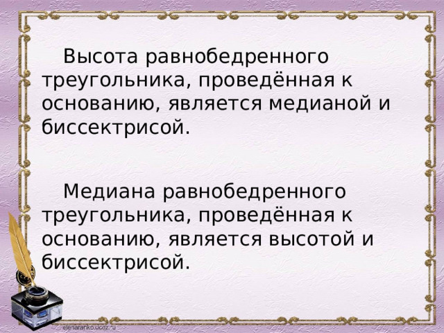 Высота равнобедренного треугольника, проведённая к основанию, является медианой и биссектрисой. Медиана равнобедренного треугольника, проведённая к основанию, является высотой и биссектрисой. 