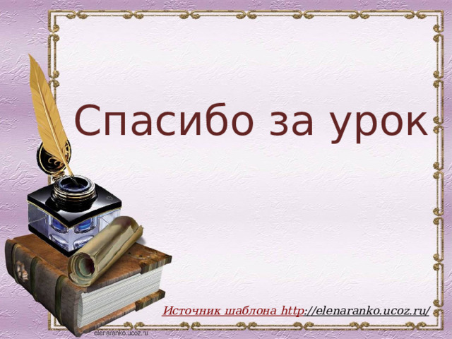  Спасибо за урок Источник шаблона http ://elenaranko.ucoz.ru/  