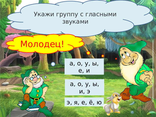 Укажи группу с гласными звуками Подумай … Молодец! а, о, у, ы, е, и а, о, у, ы, и, э э, я, е, ё, ю 