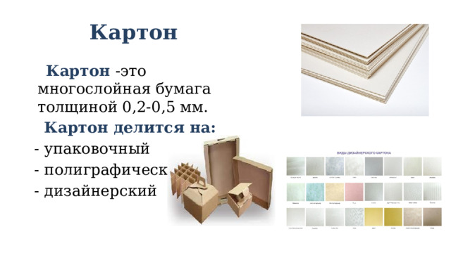 Картон  Картон -это многослойная бумага толщиной 0,2-0,5 мм.  Картон делится на:  - упаковочный  - полиграфический  - дизайнерский 