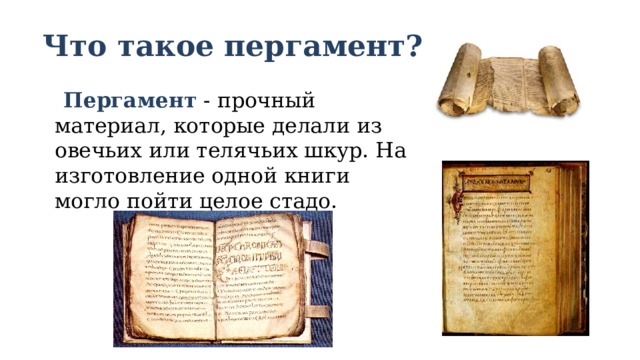 Что такое пергамент?  Пергамент - прочный материал, которые делали из овечьих или телячьих шкур. На изготовление одной книги могло пойти целое стадо. 