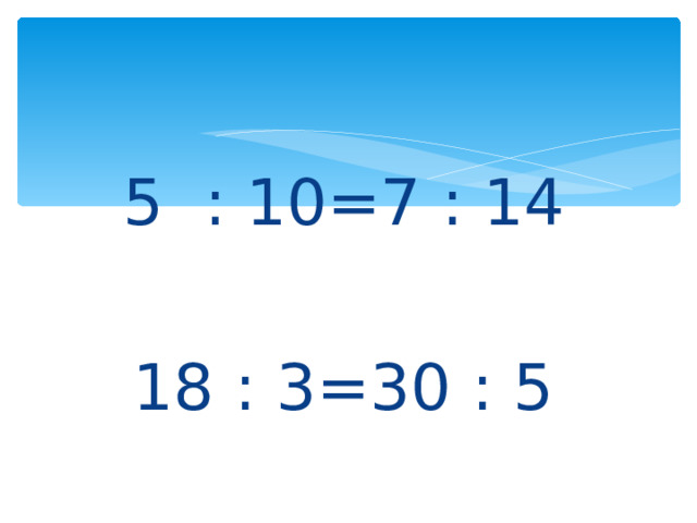 5 : 10=7 : 14 18 : 3=30 : 5 