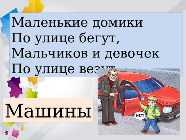Маленькие домики По улице бегут, Мальчиков и девочек По улице везут. Машины 