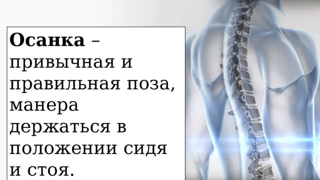 Осанка – привычная и правильная поза, манера держаться в положении сидя и стоя. 