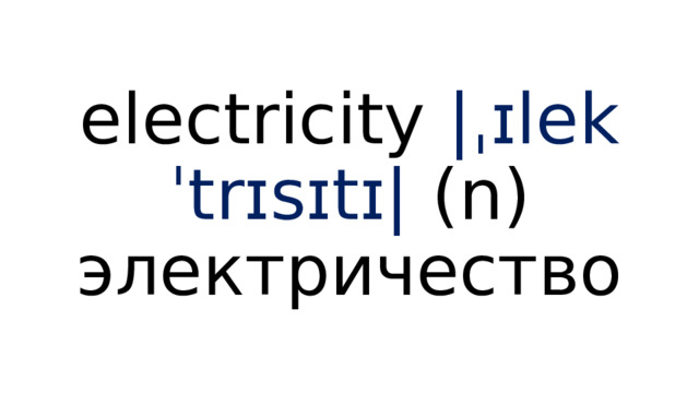 electricity  |ˌɪlekˈtrɪsɪtɪ|  (n) электричество 