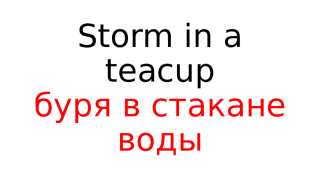 Storm in a teacup  буря в стакане воды 