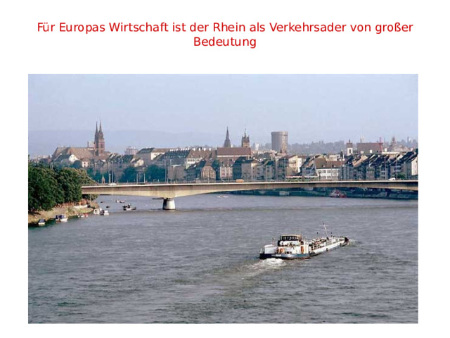 Für Europas Wirtschaft ist der Rhein als Verkehrsader von großer Bedeutung   