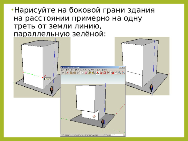 Нарисуйте на боковой грани здания на расстоянии примерно на одну треть от земли линию, параллельную зелёной: 