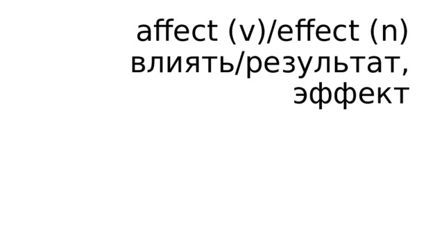 affect (v)/effect (n) влиять/результат, эффект   
