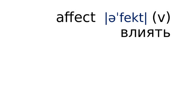 affect |əˈfekt| (v) влиять   
