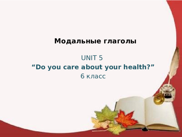 Модальные глаголы   UNIT 5 “ Do you care about your health?” 6 класс 