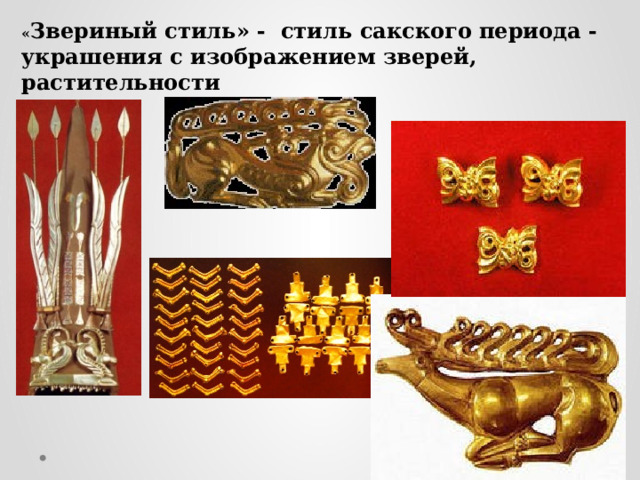 « Звериный стиль» - стиль сакского периода -украшения с изображением зверей, растительности 
