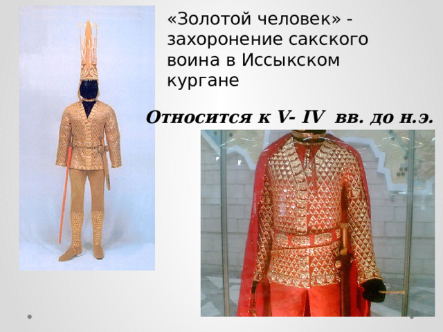 «Золотой человек» - захоронение сакского воина в Иссыкском кургане Относится к V- IV вв. до н.э. 