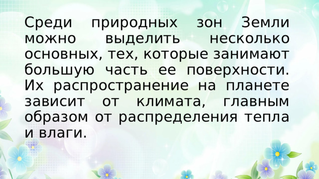 Среди природных зон Земли можно выделить несколько основных, тех, которые занимают большую часть ее поверхности. Их распространение на планете зависит от климата, главным образом от распределения тепла и влаги. 
