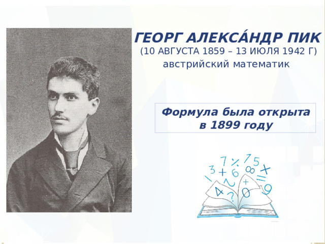 Георг Алекса́ндр Пик  (10 августа 1859 – 13 июля 1942 г) австрийский математик Формула была открыта в 1899 году 