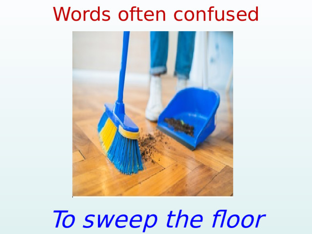 Words often confused To sweep the floor 