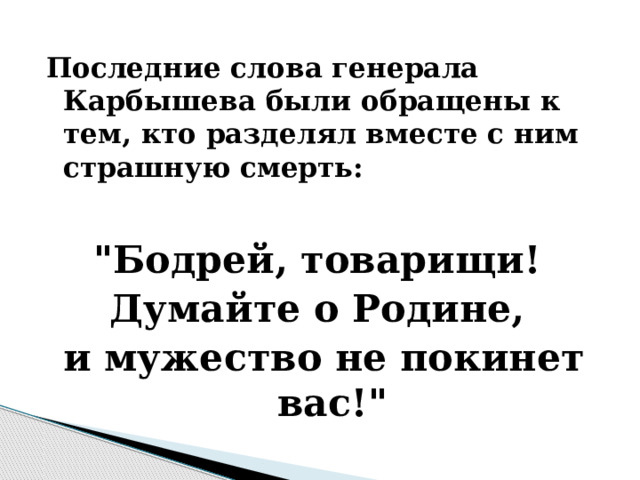  Последние слова генерала Карбышева были обращены к тем, кто разделял вместе с ним страшную смерть:  