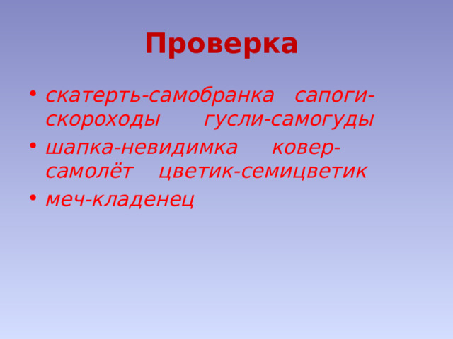 Проверка скатерть-самобранка  сапоги-скороходы   гусли-самогуды шапка-невидимка   ковер-самолёт   цветик-семицветик меч-кладенец 