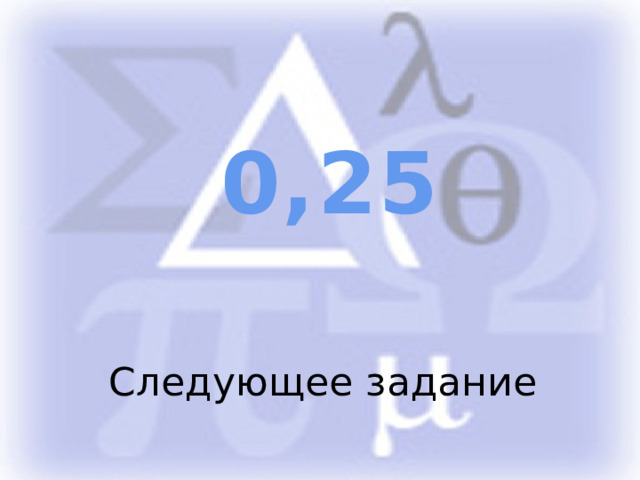 0,25 Следующее задание 