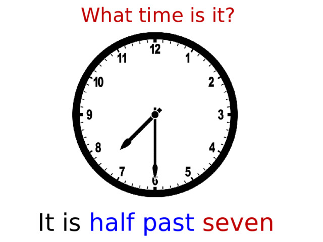 What time is it? It is  half past seven  