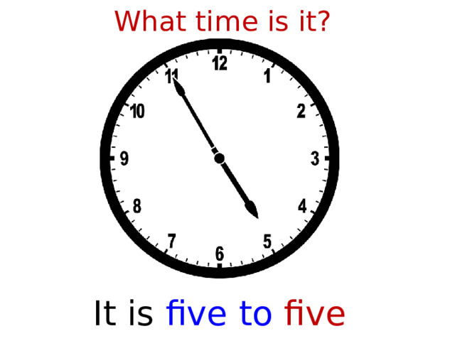 What time is it? It is  five to five  