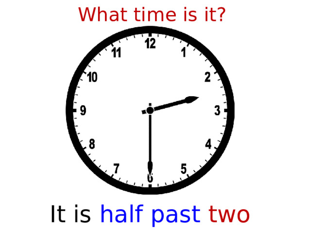 What time is it? It is  half past two  