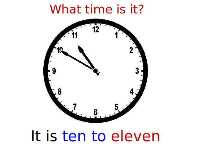 What time is it? It is  ten to eleven  