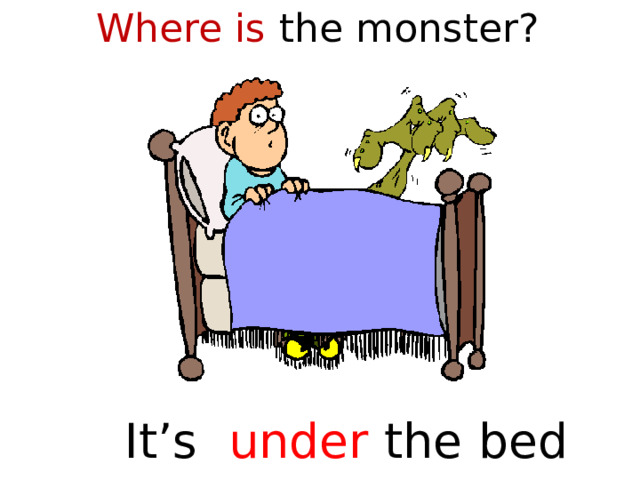 Where is the monster?  It’s under the bed  