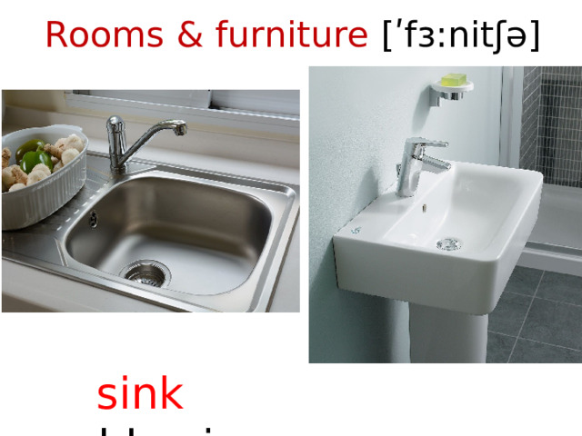 Rooms & furniture [ʹfɜ:nitʃə]    sink washbasin  