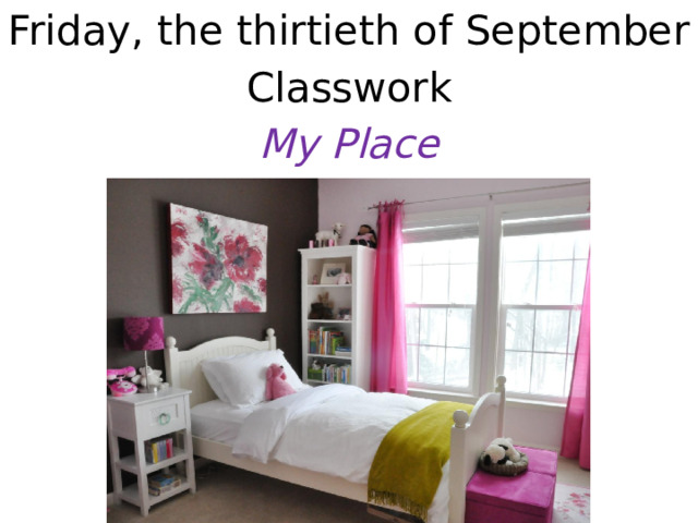 Friday, the thirtieth of September Classwork My Place   