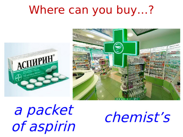 Where can you buy…? a packet of aspirin chemist’s 