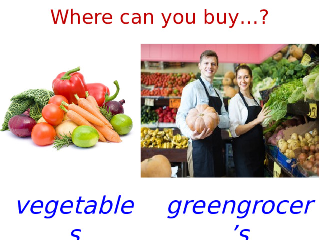 Where can you buy…? greengroсer’s vegetables 