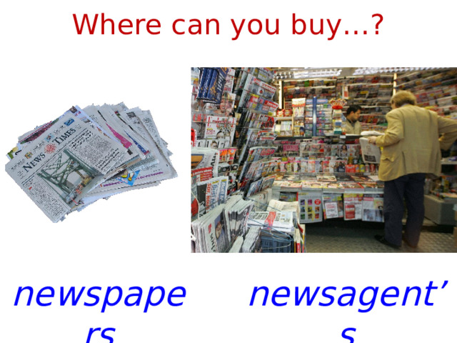 Where can you buy…? newspapers newsagent’s 