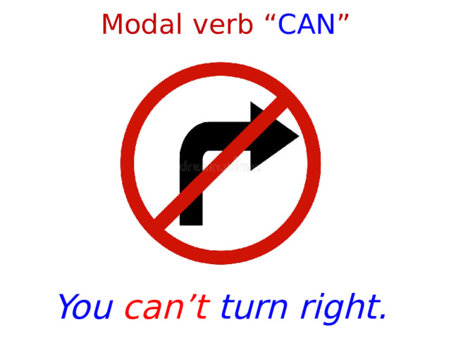Modal verb “ CAN ” You can’t turn right. 