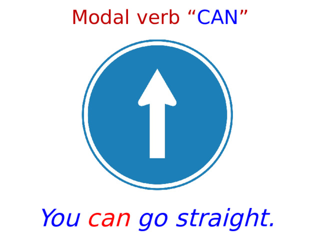 Modal verb “ CAN ” You can go straight. 