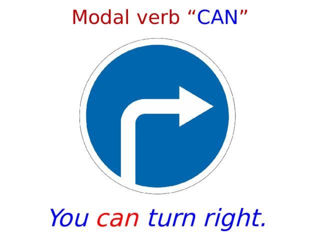 Modal verb “ CAN ” You can turn right. 
