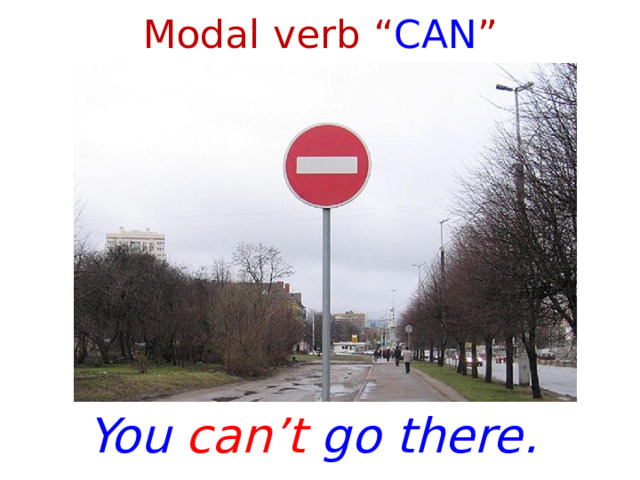 Modal verb “ CAN ” You can’t go there. 