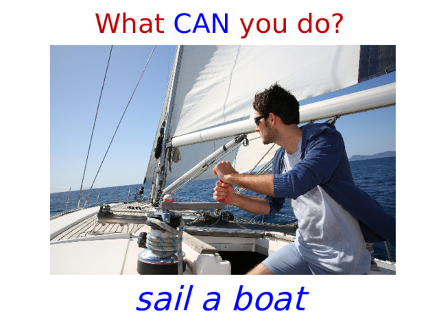 What CAN you do? sail a boat 1 