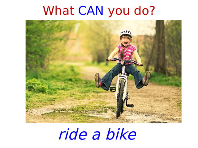 What CAN you do? ride a bike 