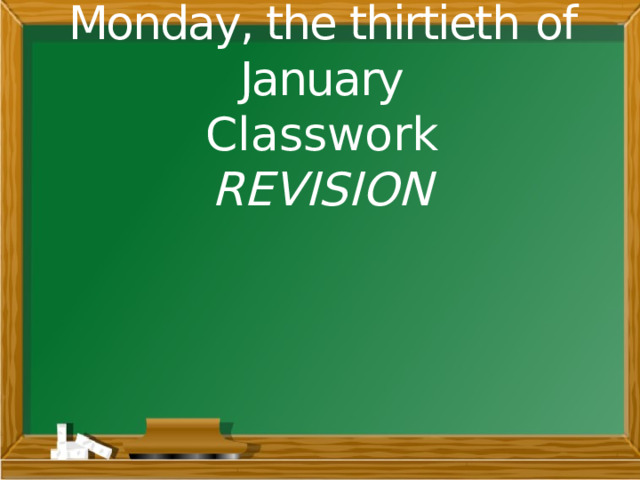   Monday, the thirtieth  of January Classwork REVISION  