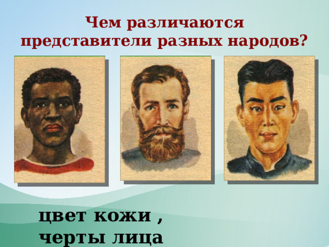 Чем различаются представители разных народов? цвет  кожи , черты лица 