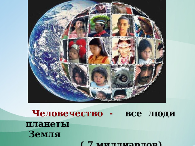  Человечество - все люди планеты  Земля  ( 7 миллиардов) 