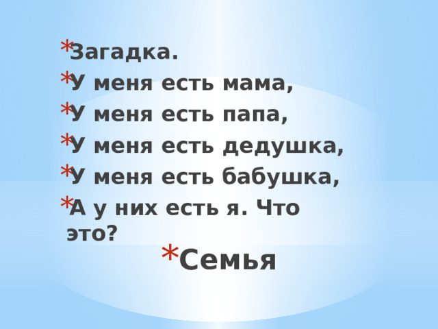 Загадка. У меня есть мама, У меня есть папа, У меня есть дедушка, У меня есть бабушка, А у них есть я. Что это? Семья 